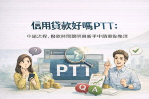 信用貸款好嗎ptt申請流程撥款時間說明與新手申請重點整理