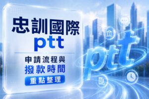 忠訓國際-ptt-申請流程與撥款時間重點整理